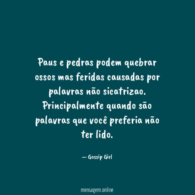 Paus e pedras podem quebrar ossos mas feridas