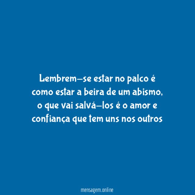Lembrem-se estar no palco é como estar a beira de um abismo