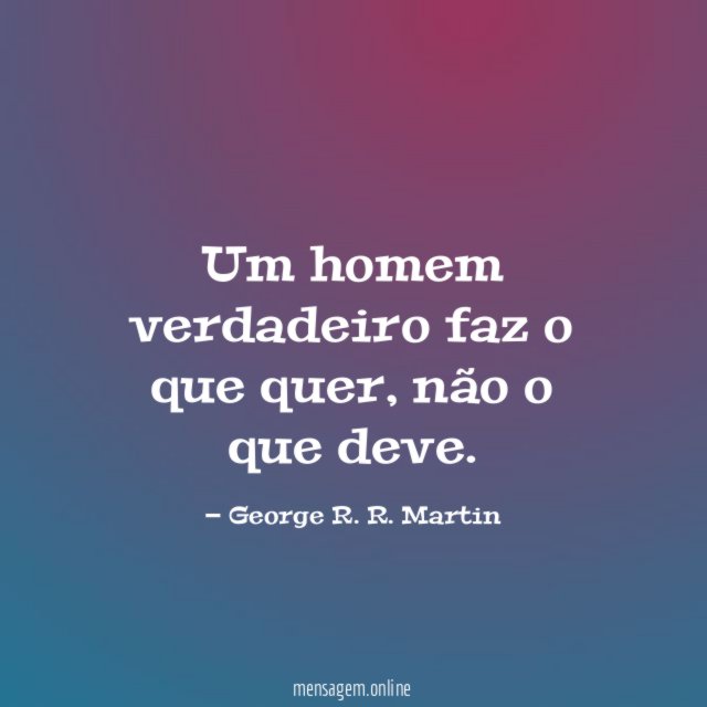 Um homem verdadeiro faz o que quer