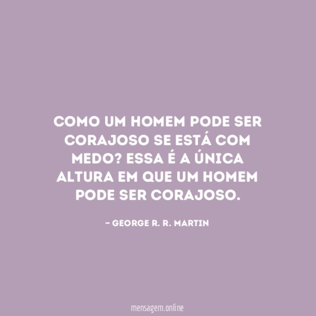 Como um homem pode ser corajoso se está com medo