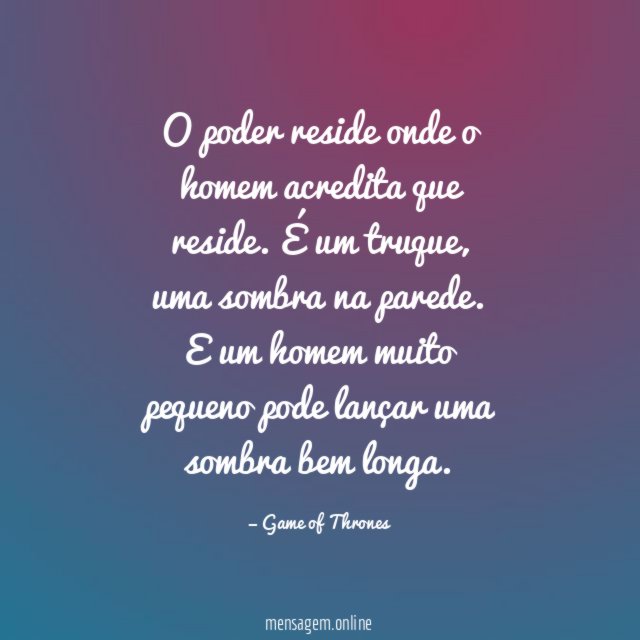 O poder reside onde o homem acredita que reside