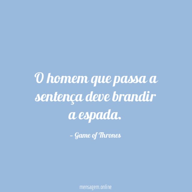 O homem que passa a sentença deve brandir a espada