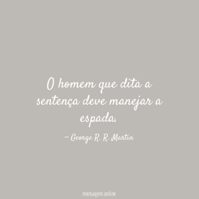 O homem que dita a sentença deve manejar a espada
