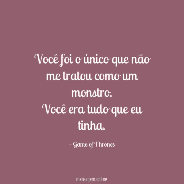 Você foi o único que não me tratou como um monstro