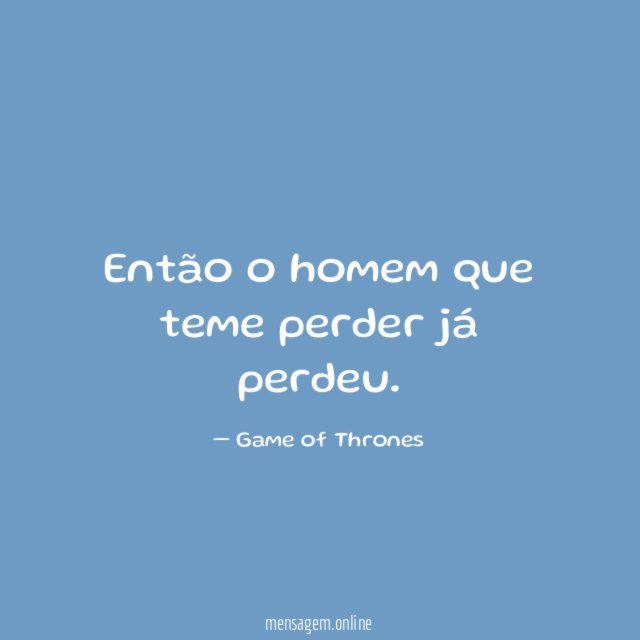 Então o homem que teme perder já perdeu