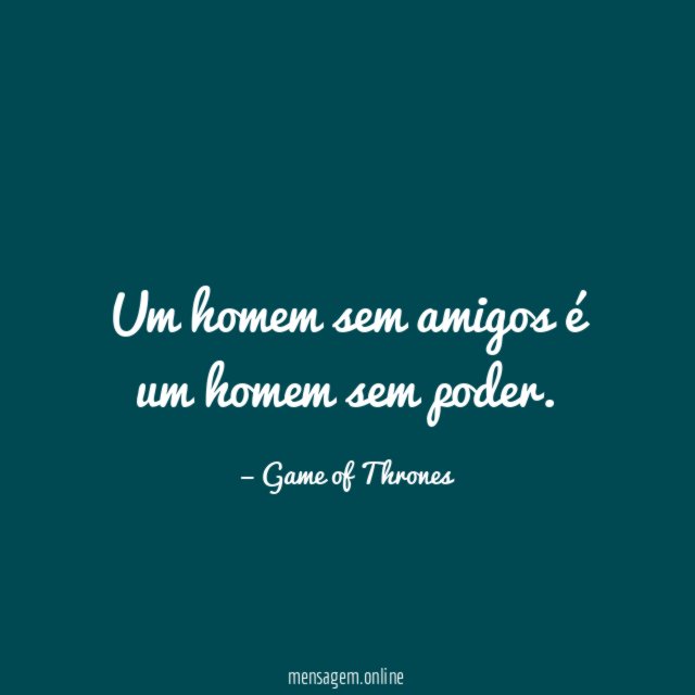 Um homem sem amigos é um homem sem poder