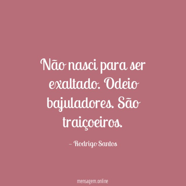 Não nasci para ser exaltado
