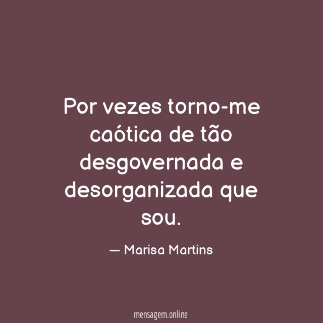 Por vezes torno-me caótica de tão desgovernada