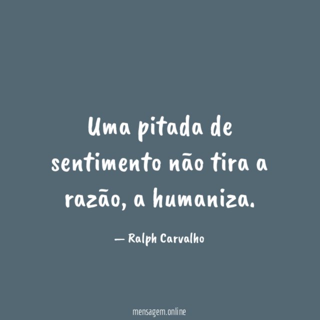 Uma pitada de sentimento não tira a razão