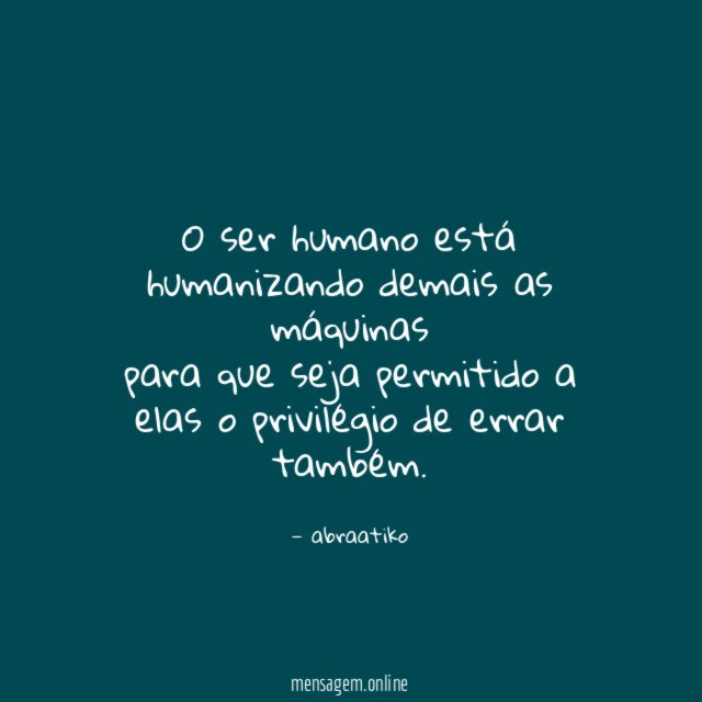 O ser humano está humanizando demais as máquinas para