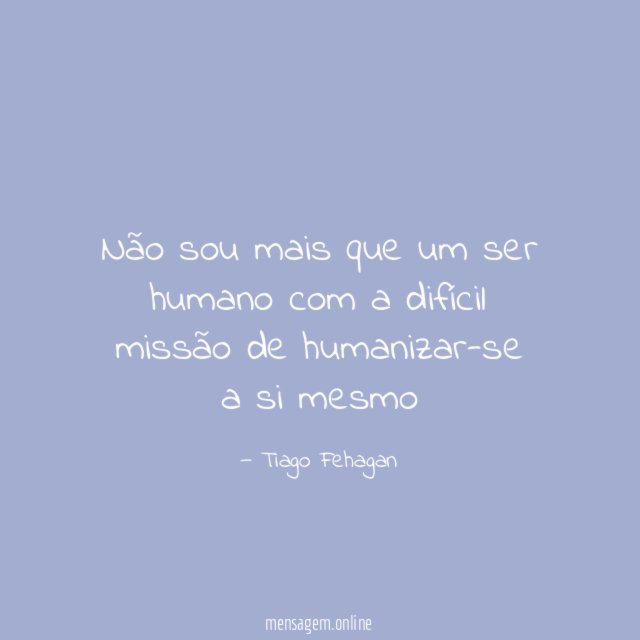 Não sou mais que um ser humano com