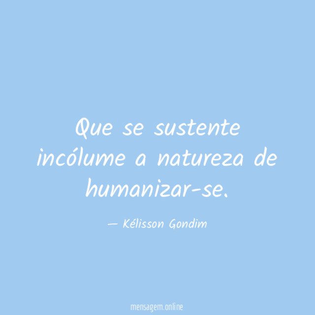 Que se sustente incólume a natureza de humanizar-se