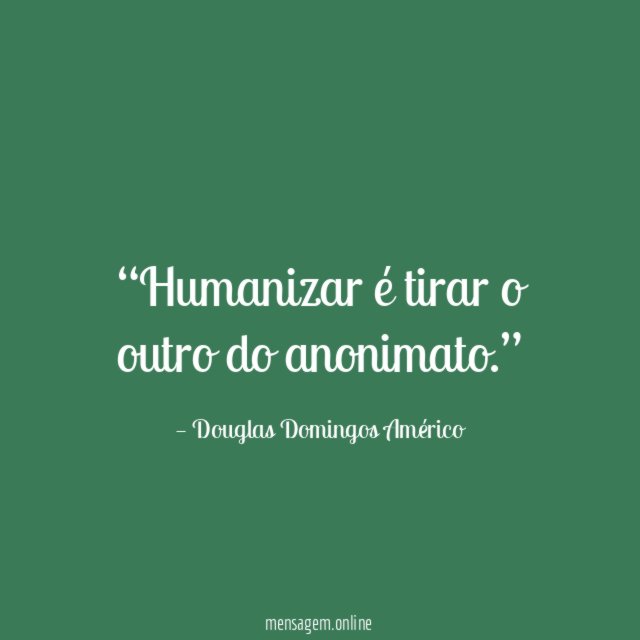 Humanizar é tirar o outro do anonimato