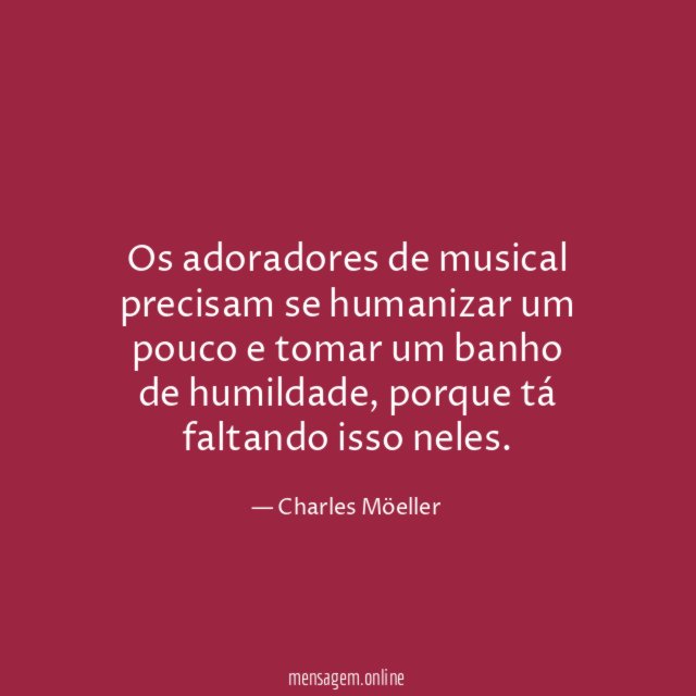 Os adoradores de musical precisam se humanizar um