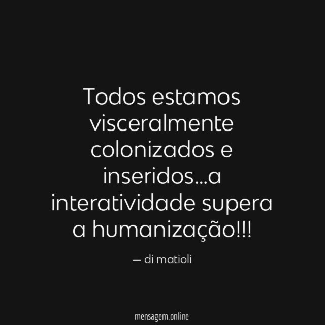 Todos estamos visceralmente colonizados e inseridos