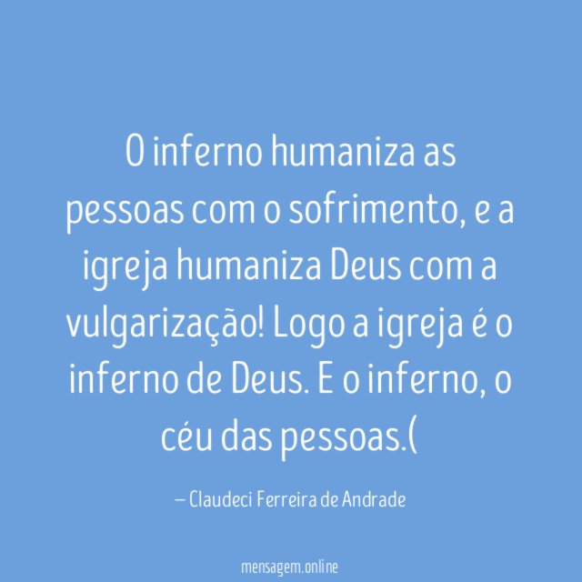O inferno humaniza as pessoas com o sofrimento