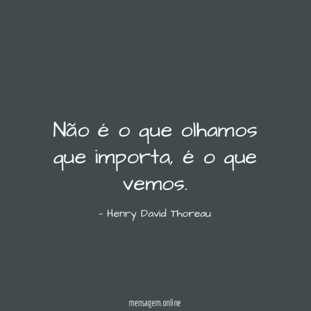 Não é o que olhamos que importa