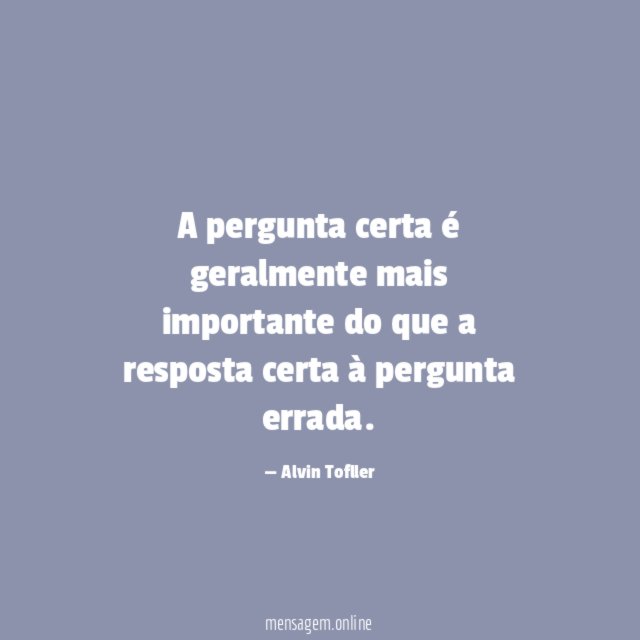 A pergunta certa é geralmente mais importante do