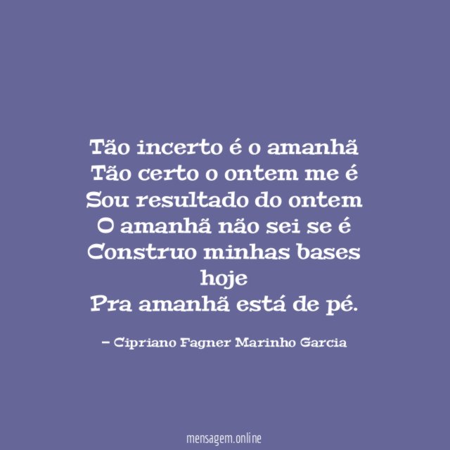 Tão incerto é o amanhã Tão certo o ontem