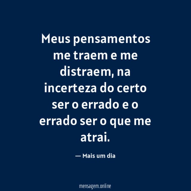 Meus pensamentos me traem e me distraem