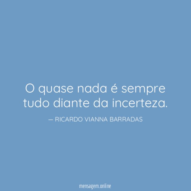 O quase nada é sempre tudo diante da incerteza