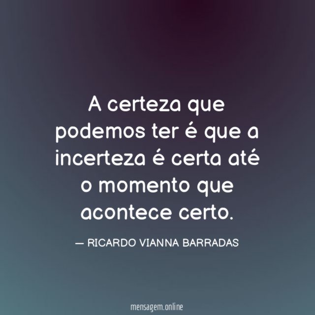 A certeza que podemos ter é que a