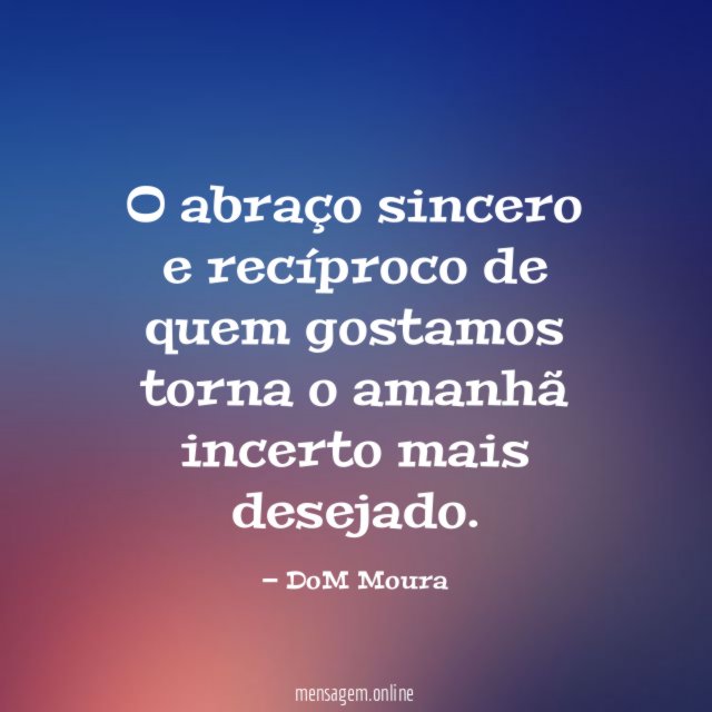 O abraço sincero e recíproco de quem gostamos