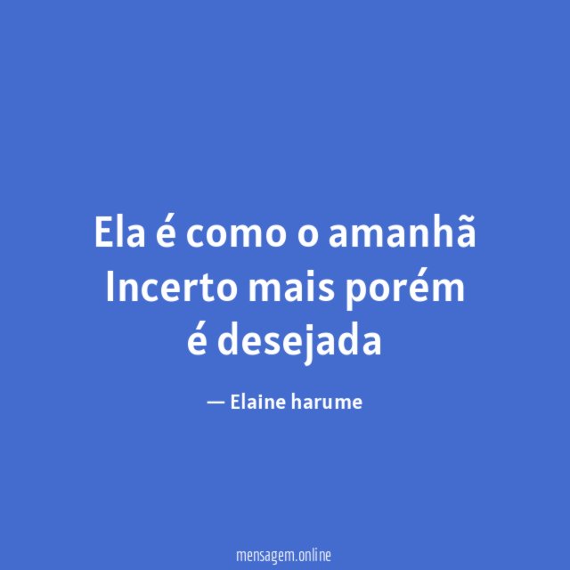 Ela é como o amanhã Incerto mais porém é desejada
