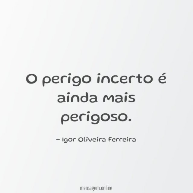 O perigo incerto é ainda mais perigoso