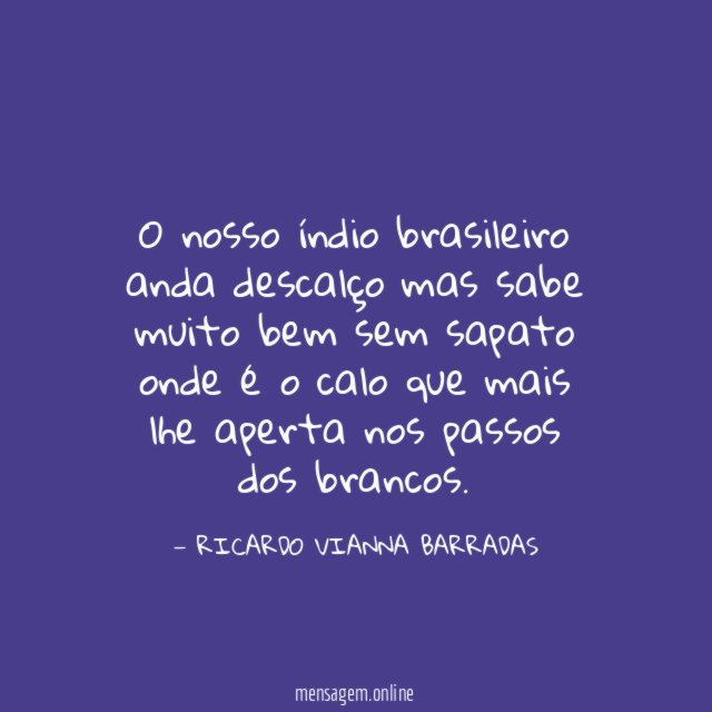 O nosso índio brasileiro anda descalço mas sabe