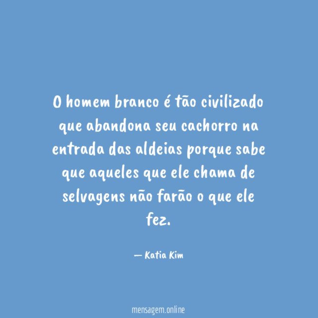 O homem branco é tão civilizado que abandona