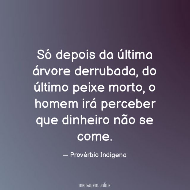 Só depois da última árvore derrubada
