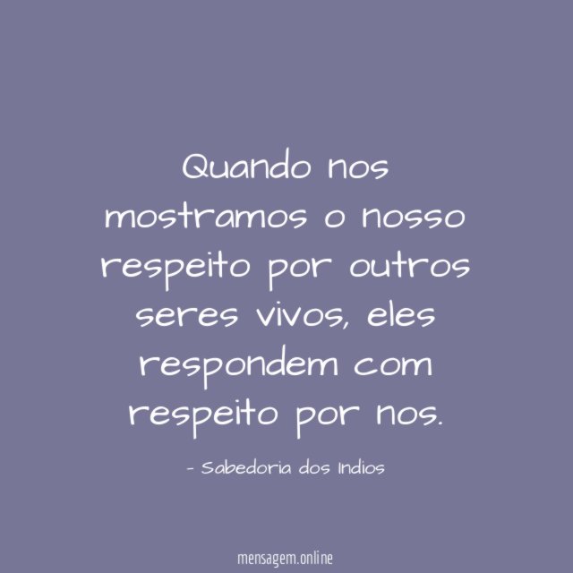 Quando nos mostramos o nosso respeito por outros seres vivos