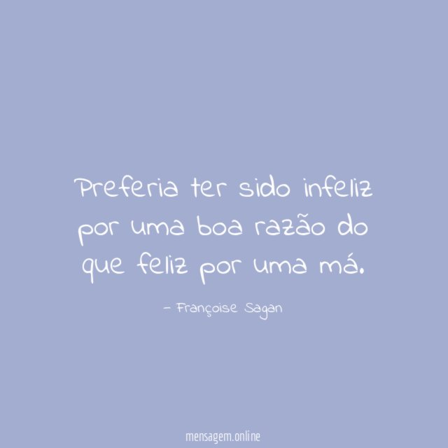 Preferia ter sido infeliz por uma boa razão