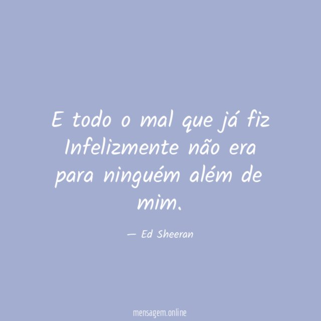 E todo o mal que já fiz Infelizmente não