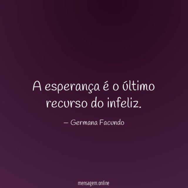 A esperança é o último recurso do infeliz