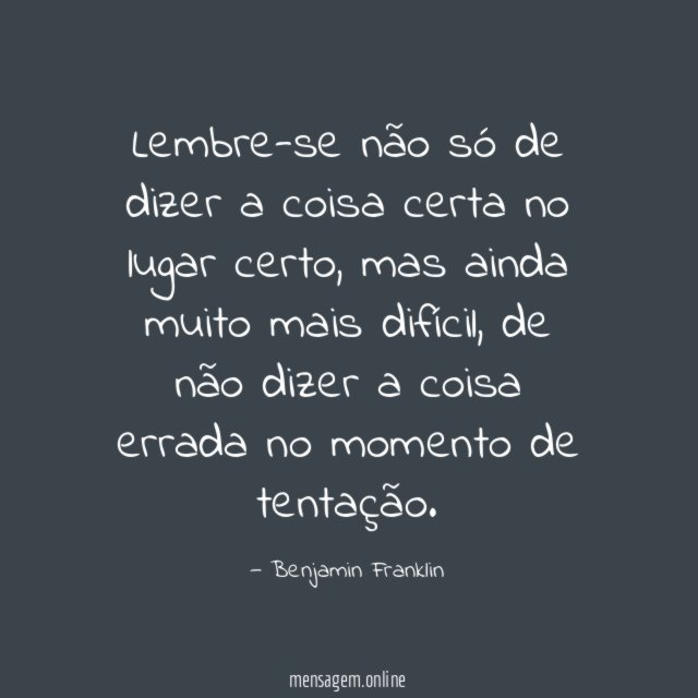 Lembre-se não só de dizer a coisa certa no lugar certo