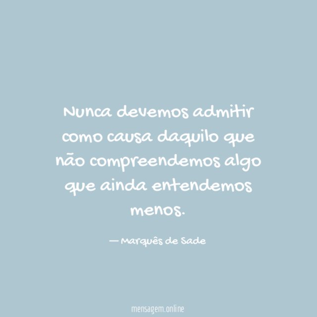 Nunca devemos admitir como causa daquilo que não