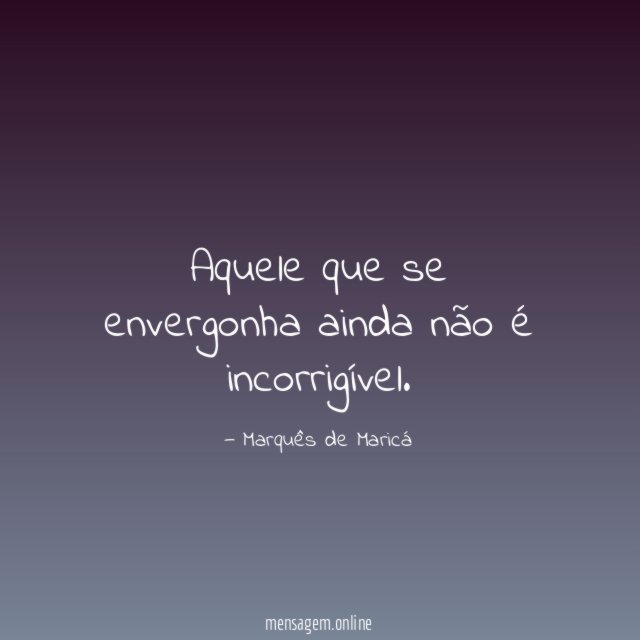 Aquele que se envergonha ainda não é incorrigível