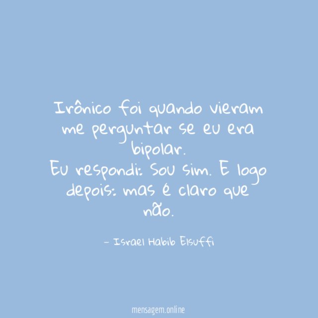 Irônico foi quando vieram me perguntar se eu era bipolar
