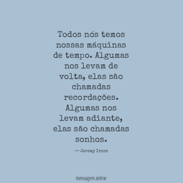 "Todos nós temos nossas máquinas de tempo. Algumas