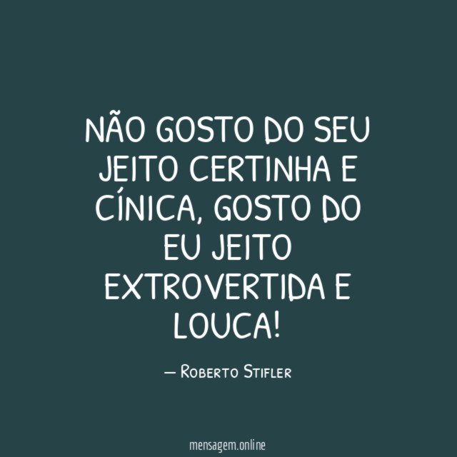 Não gosto do seu jeito certinha e cínica