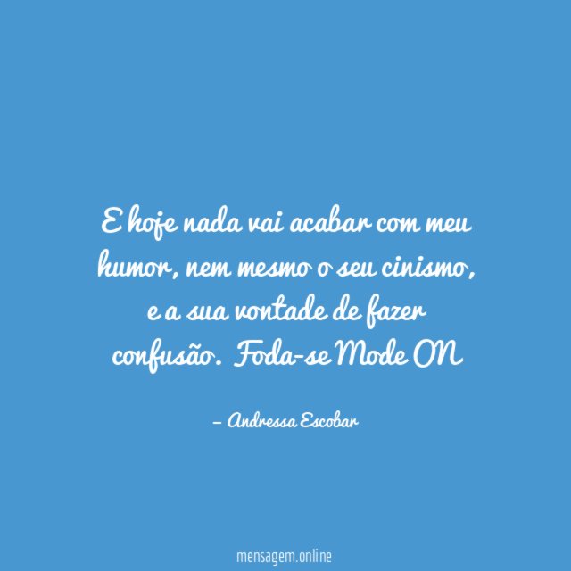 E hoje nada vai acabar com meu humor