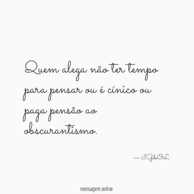 Quem alega não ter tempo para pensar ou