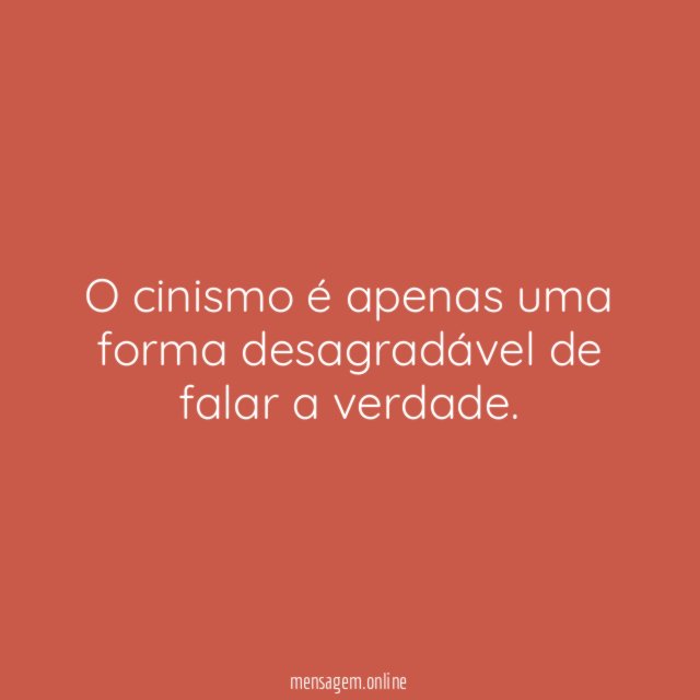O cinismo é apenas uma forma desagradável de falar a verdade