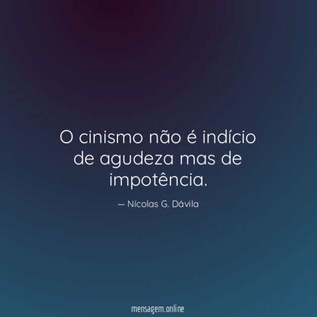 O cinismo não é indício de agudeza mas de impotência