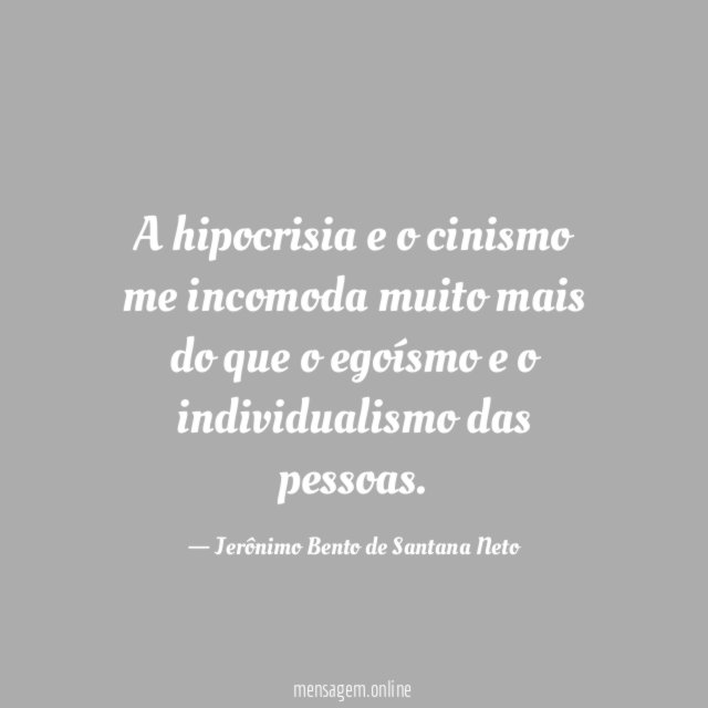 A hipocrisia e o cinismo me incomoda muito