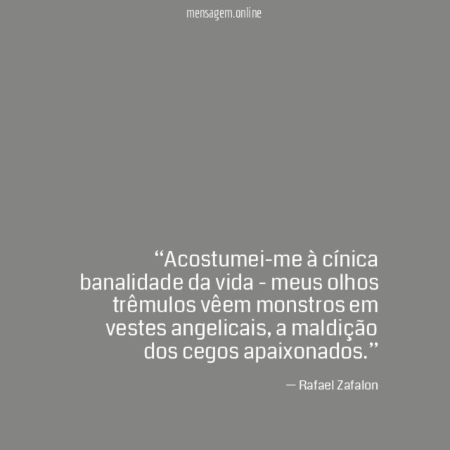 Acostumei-me à cínica banalidade da vida - meus