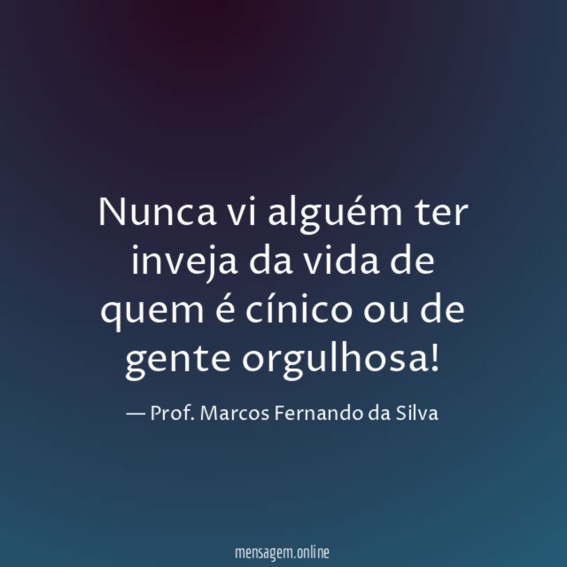Nunca vi alguém ter inveja da vida de