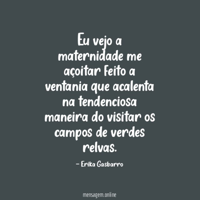 Eu vejo a maternidade me açoitar feito a